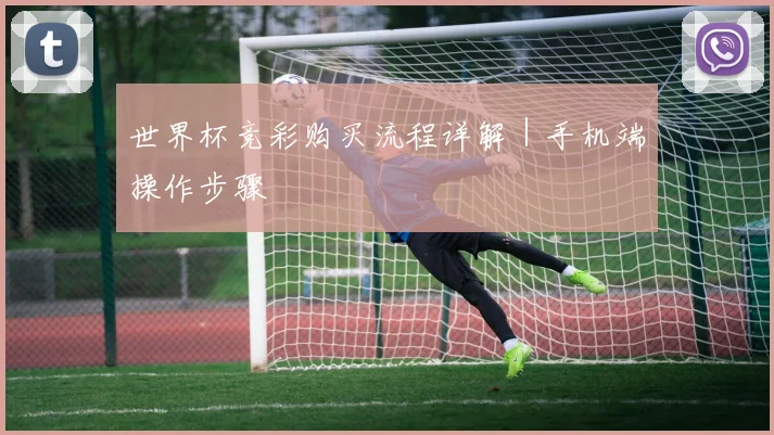 世界杯竞彩购买流程详解｜手机端操作步骤