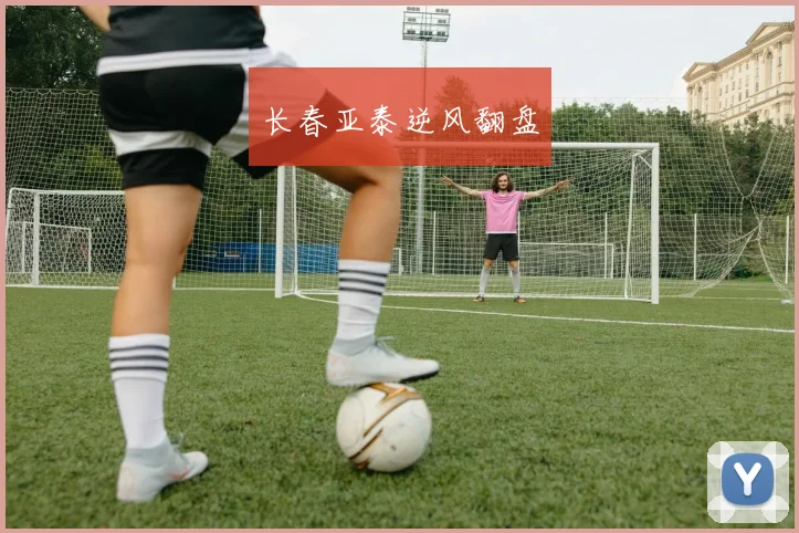 长春亚泰逆风翻盘