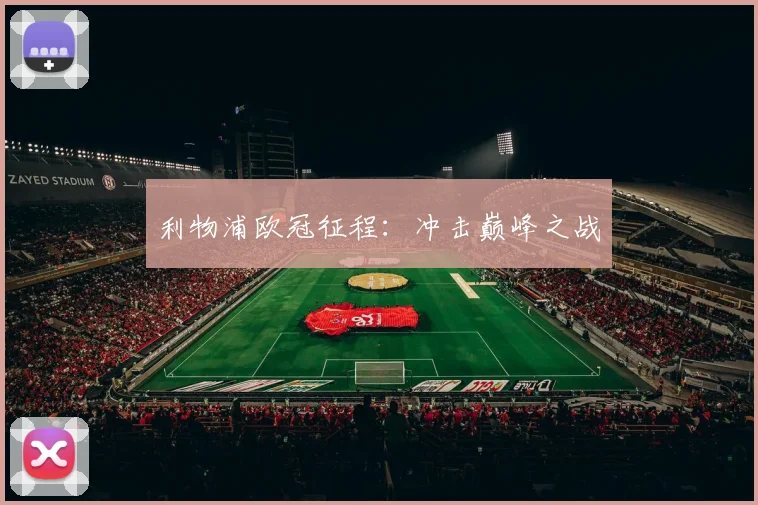 利物浦欧冠征程：冲击巅峰之战