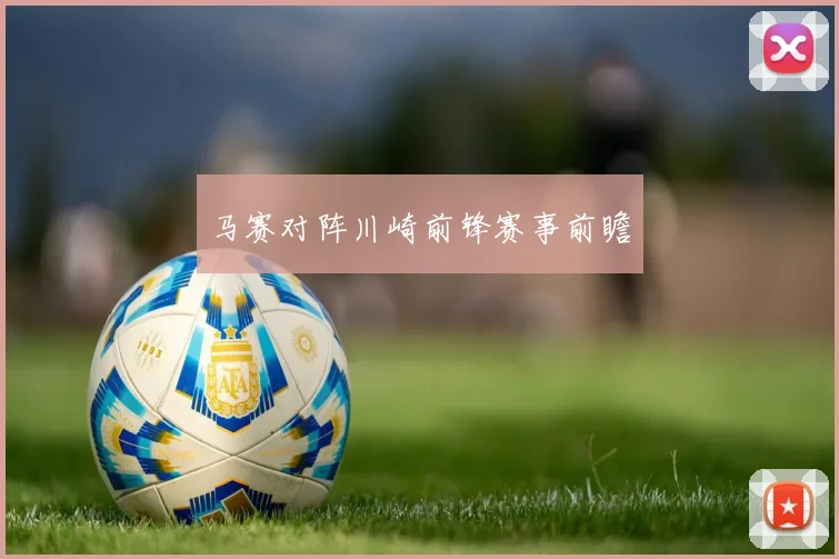 马赛对阵川崎前锋赛事前瞻