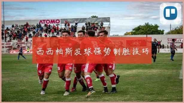 西西帕斯发球强势制胜技巧