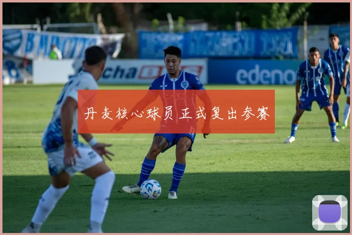 丹麦核心球员正式复出参赛