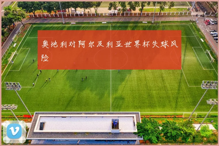 奥地利对阿尔及利亚世界杯失球风险