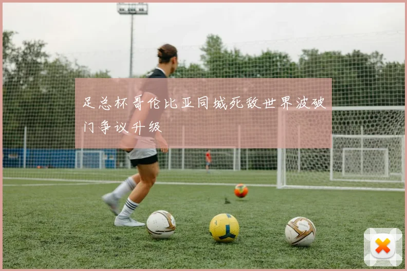 足总杯哥伦比亚同城死敌世界波破门争议升级