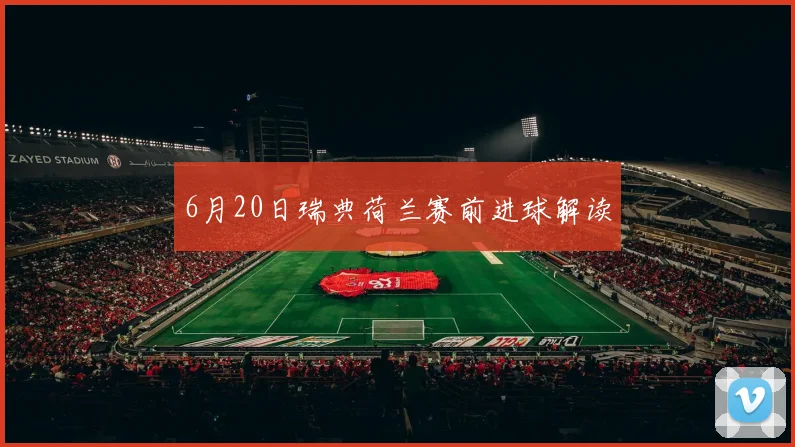 6月20日瑞典荷兰赛前进球解读