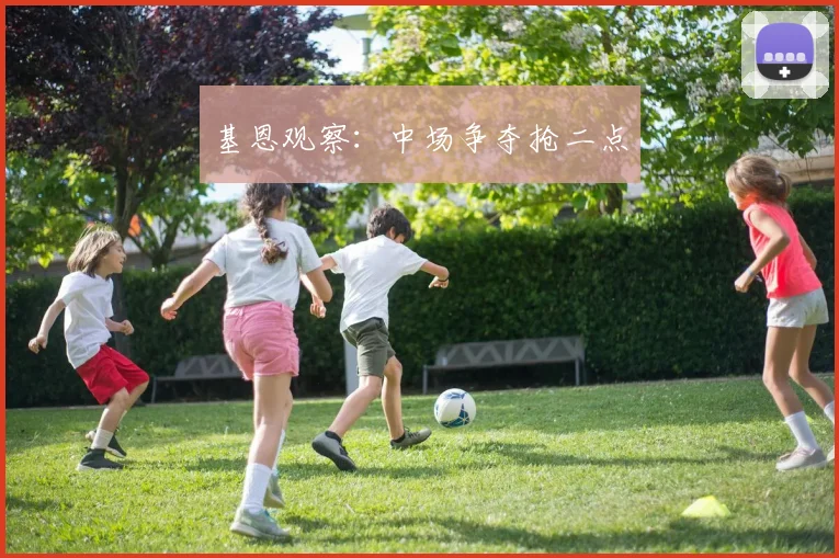 基恩观察：中场争夺抢二点